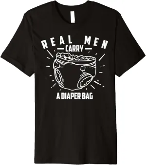 Real Men Carry A Diaper Bag | Cool True Dads Gift Premium T-Shirt